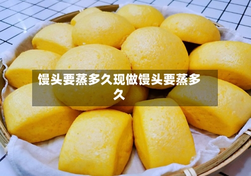 馒头要蒸多久现做馒头要蒸多久