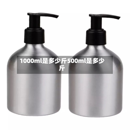 1000ml是多少斤500ml是多少斤