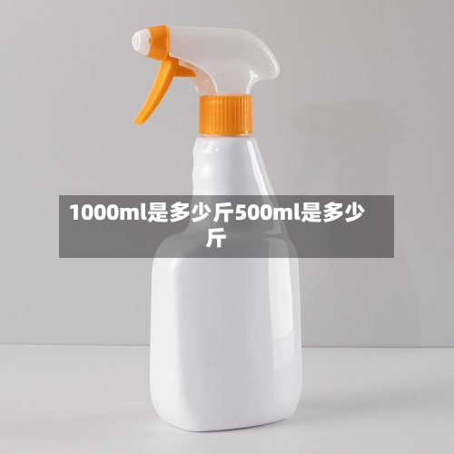 1000ml是多少斤500ml是多少斤