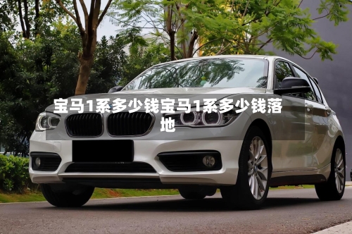 宝马1系多少钱宝马1系多少钱落地