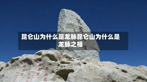 昆仑山为什么是龙脉昆仑山为什么是龙脉之祖
