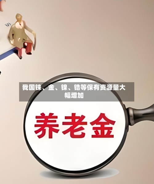 我国铼、金、镍、锆等保有资源量大幅增加