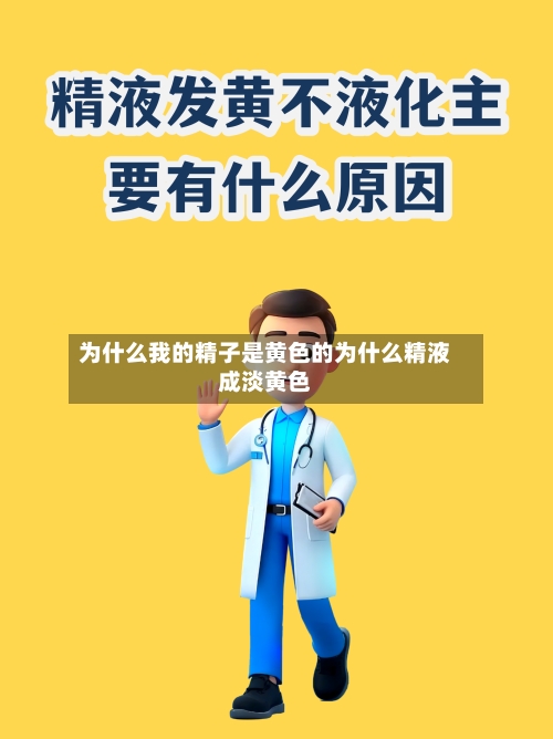 为什么我的精子是黄色的为什么精液成淡黄色