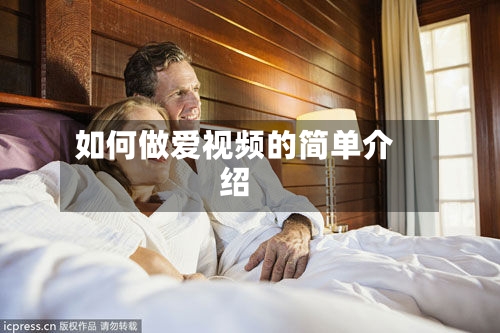 如何做爱视频的简单介绍
