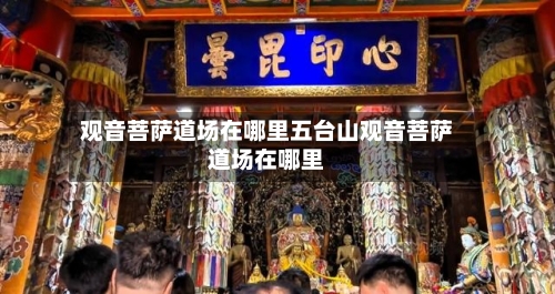 观音菩萨道场在哪里五台山观音菩萨道场在哪里