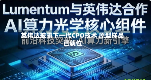 英伟达披露下一代CPO技术 原型样品已就位