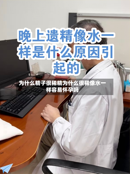 为什么精子很稀精为什么很稀像水一样容易怀孕吗