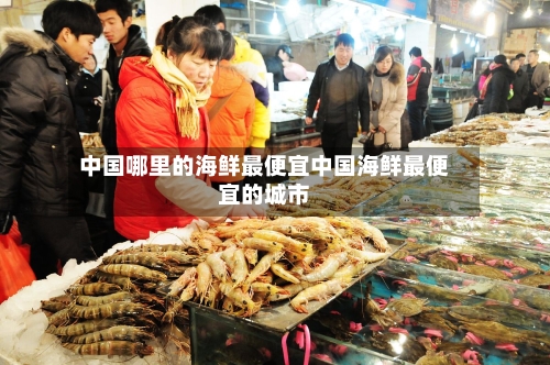 中国哪里的海鲜最便宜中国海鲜最便宜的城市