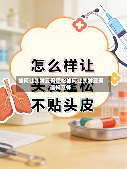 如何让头发变得蓬松如何让头发变得蓬松立体