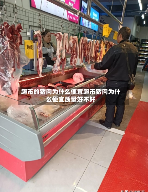 超市的猪肉为什么便宜超市猪肉为什么便宜质量好不好